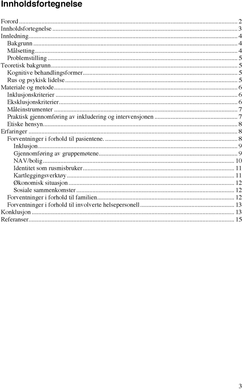 .. 7 Etiske hensyn... 8 Erfaringer... 8 Forventninger i forhold til pasientene.... 8 Inklusjon... 9 Gjennomføring av gruppemøtene... 9 NAV/bolig... 10 Identitet som rusmisbruker.