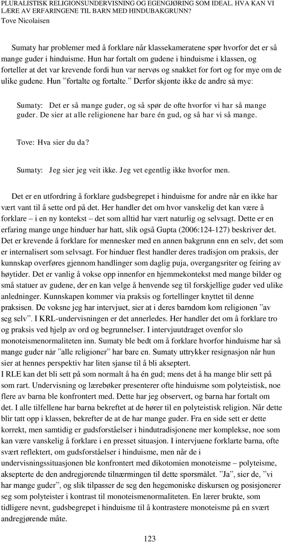 Derfor skjønte ikke de andre så mye: Sumaty: Det er så mange guder, og så spør de ofte hvorfor vi har så mange guder. De sier at alle religionene har bare én gud, og så har vi så mange.