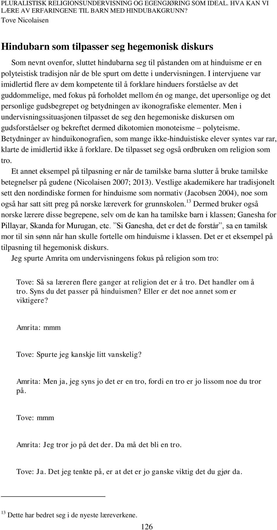 og betydningen av ikonografiske elementer. Men i undervisningssituasjonen tilpasset de seg den hegemoniske diskursen om gudsforståelser og bekreftet dermed dikotomien monoteisme polyteisme.