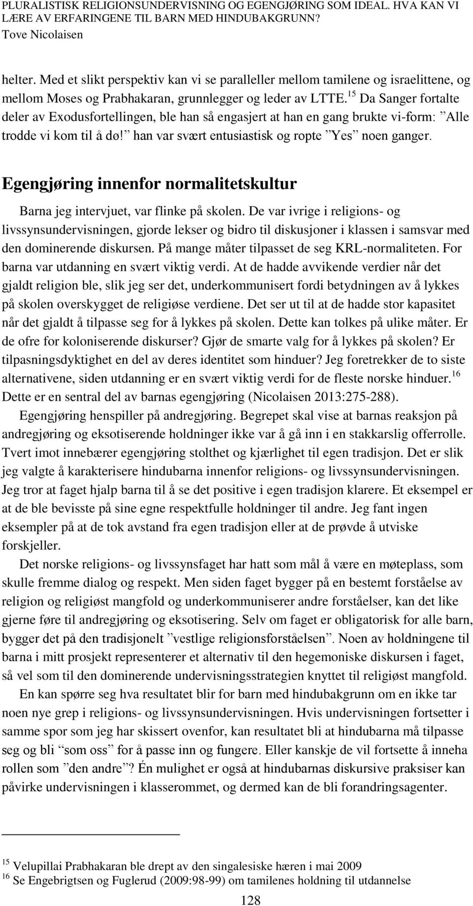 Egengjøring innenfor normalitetskultur Barna jeg intervjuet, var flinke på skolen.