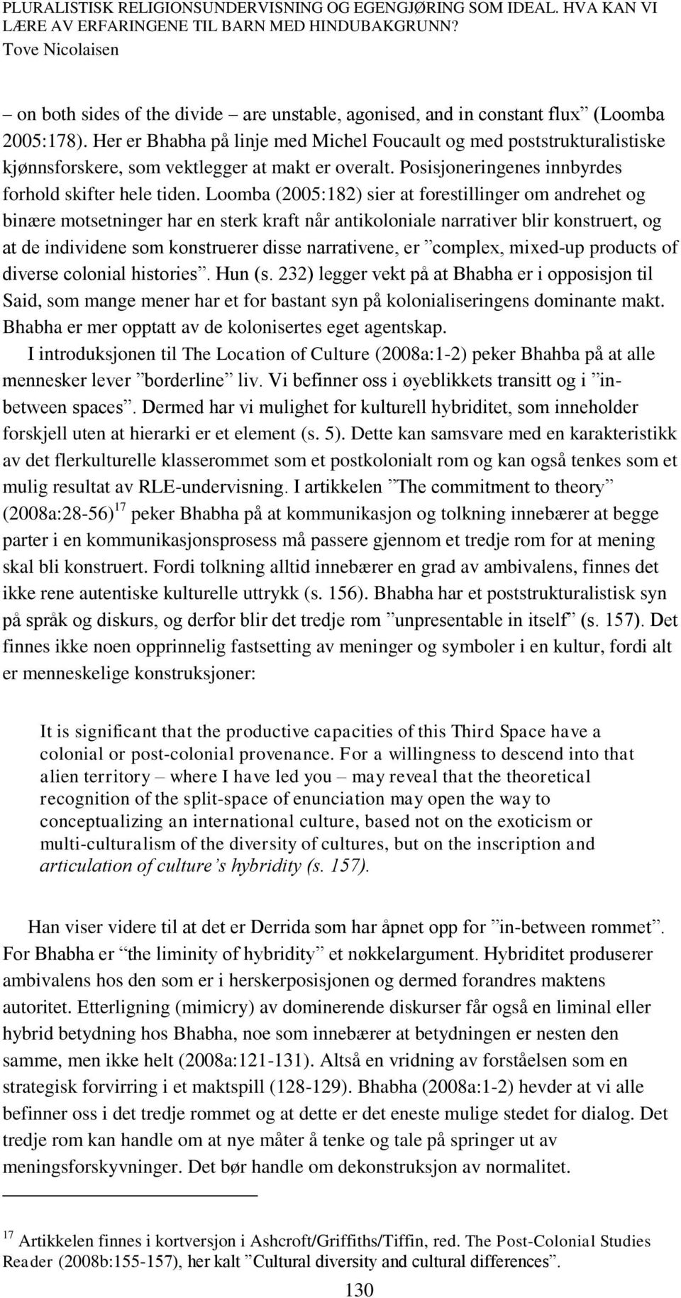 Loomba (2005:182) sier at forestillinger om andrehet og binære motsetninger har en sterk kraft når antikoloniale narrativer blir konstruert, og at de individene som konstruerer disse narrativene, er