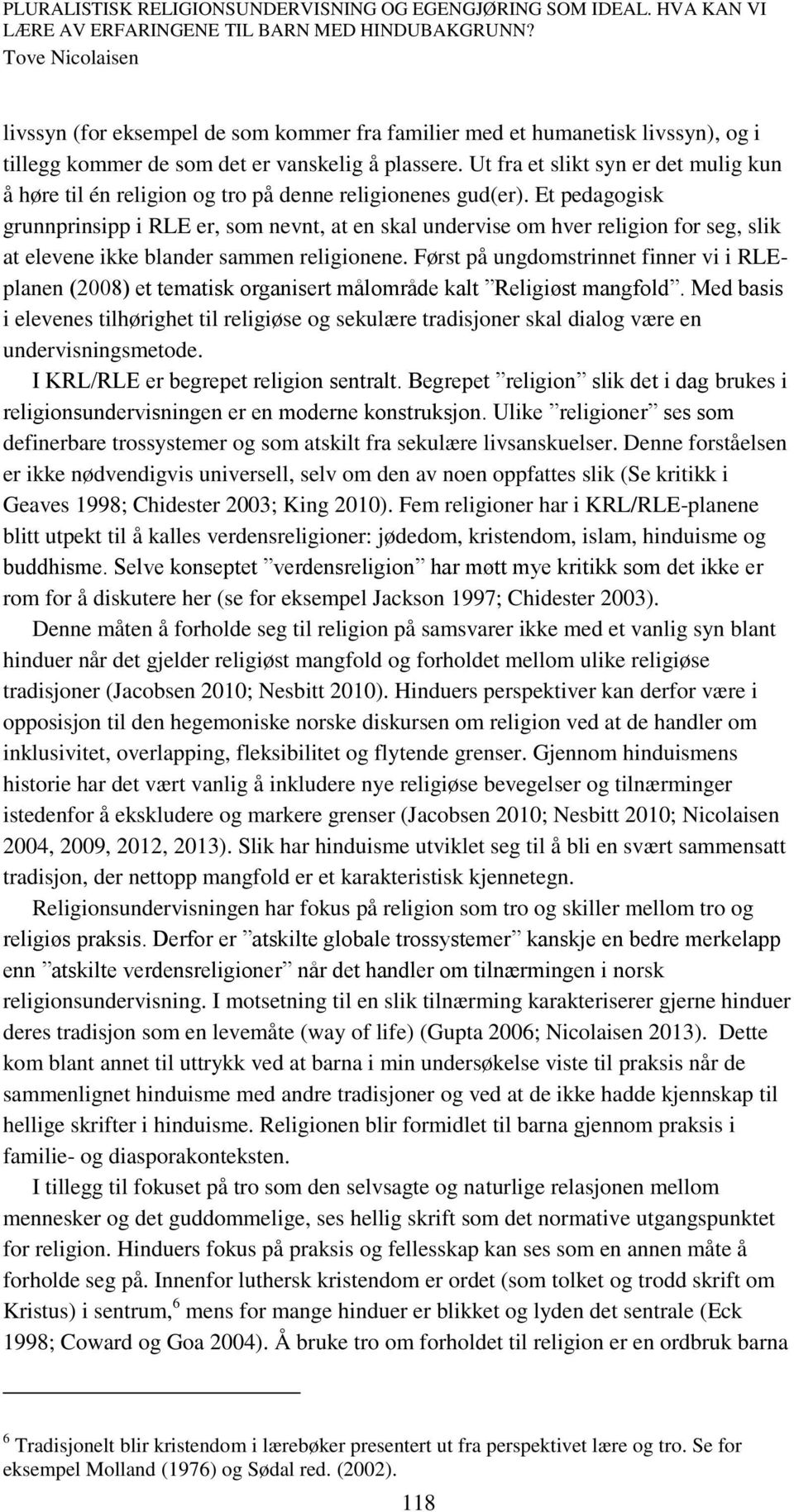 Et pedagogisk grunnprinsipp i RLE er, som nevnt, at en skal undervise om hver religion for seg, slik at elevene ikke blander sammen religionene.