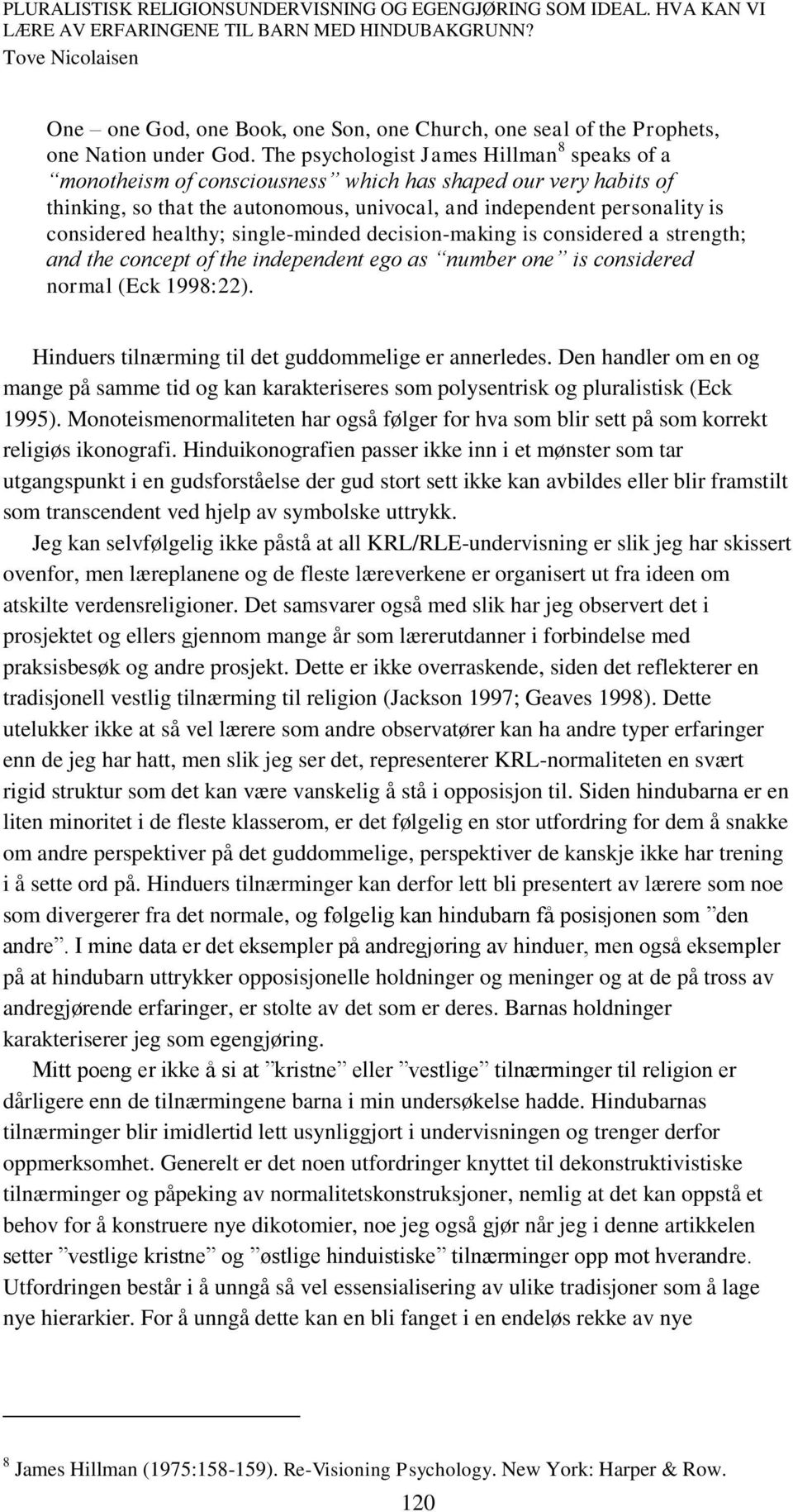 healthy; single-minded decision-making is considered a strength; and the concept of the independent ego as number one is considered normal (Eck 1998:22).