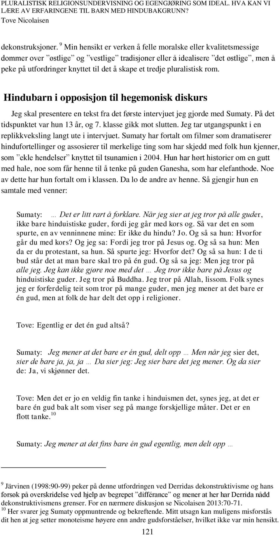 tredje pluralistisk rom. Hindubarn i opposisjon til hegemonisk diskurs Jeg skal presentere en tekst fra det første intervjuet jeg gjorde med Sumaty. På det tidspunktet var hun 13 år, og 7.