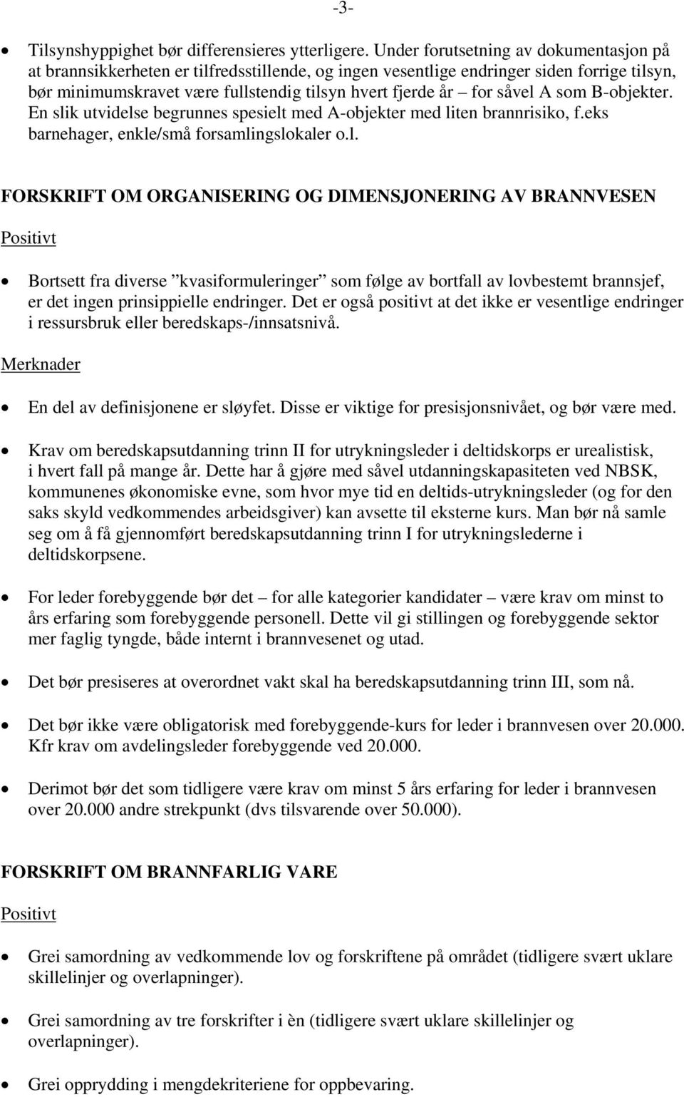 såvel A som B-objekter. En slik utvidelse begrunnes spesielt med A-objekter med liten brannrisiko, f.eks barnehager, enkle/små forsamlingslokaler o.l. FORSKRIFT OM ORGANISERING OG DIMENSJONERING AV BRANNVESEN Bortsett fra diverse kvasiformuleringer som følge av bortfall av lovbestemt brannsjef, er det ingen prinsippielle endringer.