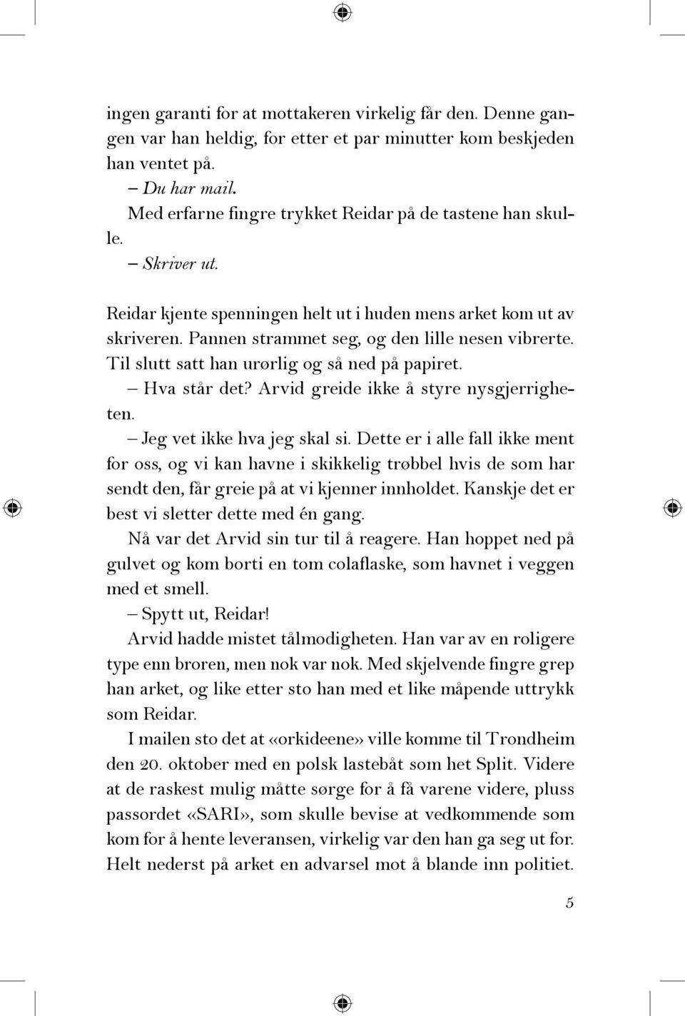 Til slutt satt han urørlig og så ned på papiret. Hva står det? Arvid greide ikke å styre nysgjerrigheten. Jeg vet ikke hva jeg skal si.