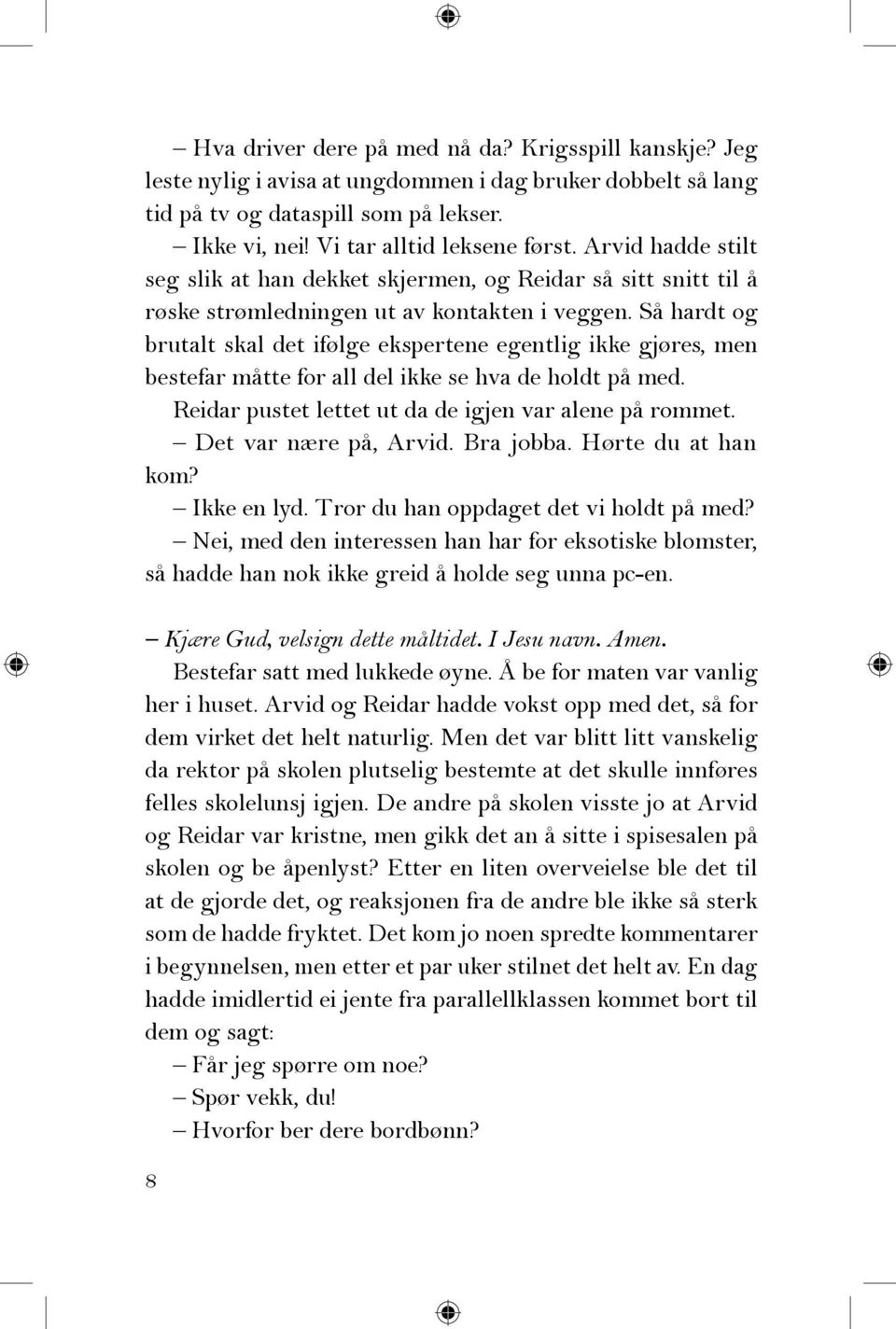 Så hardt og brutalt skal det ifølge ekspertene egentlig ikke gjøres, men bestefar måtte for all del ikke se hva de holdt på med. Reidar pustet lettet ut da de igjen var alene på rommet.