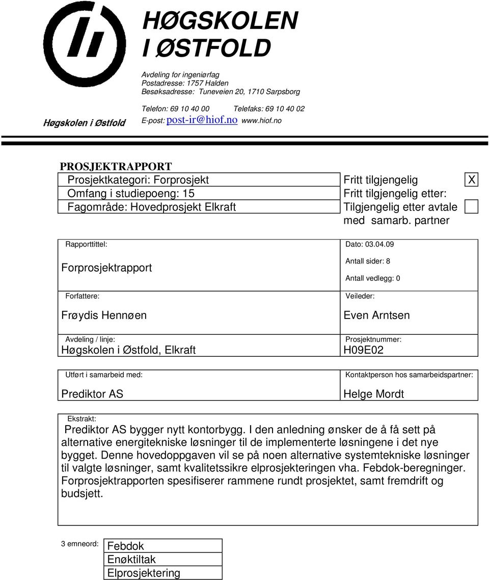 no PROSJEKTRAPPORT Prosjektkategori: Forprosjekt Fritt tilgjengelig X Omfang i studiepoeng: 15 Fritt tilgjengelig etter: Fagområde: Hovedprosjekt Elkraft Tilgjengelig etter avtale med samarb.