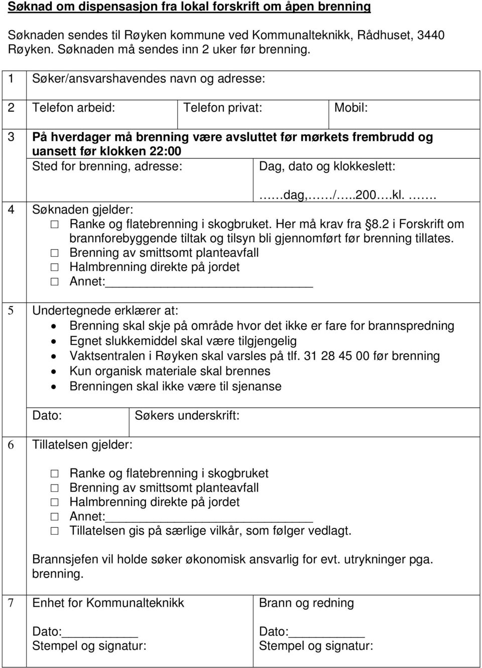 adresse: Dag, dato og klokkeslett: dag, /..200.kl.. 4 Søknaden gjelder: Ranke og flatebrenning i skogbruket. Her må krav fra 8.