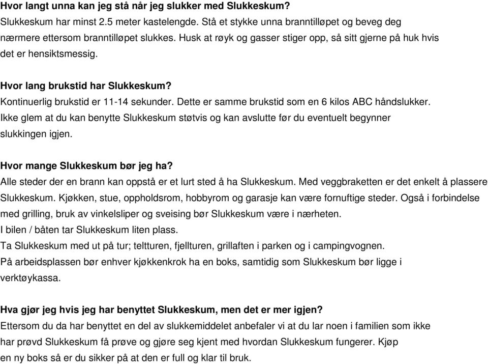 Dette er samme brukstid som en 6 kilos ABC håndslukker. Ikke glem at du kan benytte Slukkeskum støtvis og kan avslutte før du eventuelt begynner slukkingen igjen. Hvor mange Slukkeskum bør jeg ha?