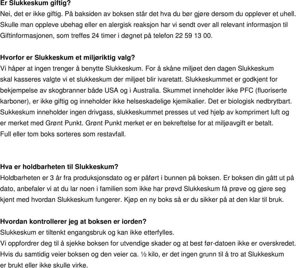 Hvorfor er Slukkeskum et miljøriktig valg? Vi håper at ingen trenger å benytte Slukkeskum. For å skåne miljøet den dagen Slukkeskum skal kasseres valgte vi et slukkeskum der miljøet blir ivaretatt.