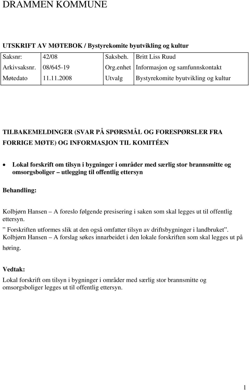 særlig stor brannsmitte og omsorgsboliger utlegging til offentlig ettersyn Behandling: Kolbjørn Hansen A foreslo følgende presisering i saken som skal legges ut til offentlig ettersyn.