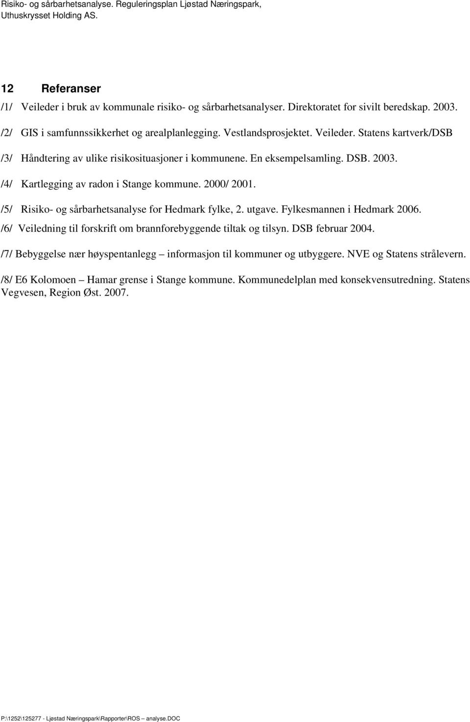 /5/ Risiko- og sårbarhetsanalyse for Hedmark fylke, 2. utgave. Fylkesmannen i Hedmark 2006. /6/ Veiledning til forskrift om brannforebyggende tiltak og tilsyn. DSB februar 2004.