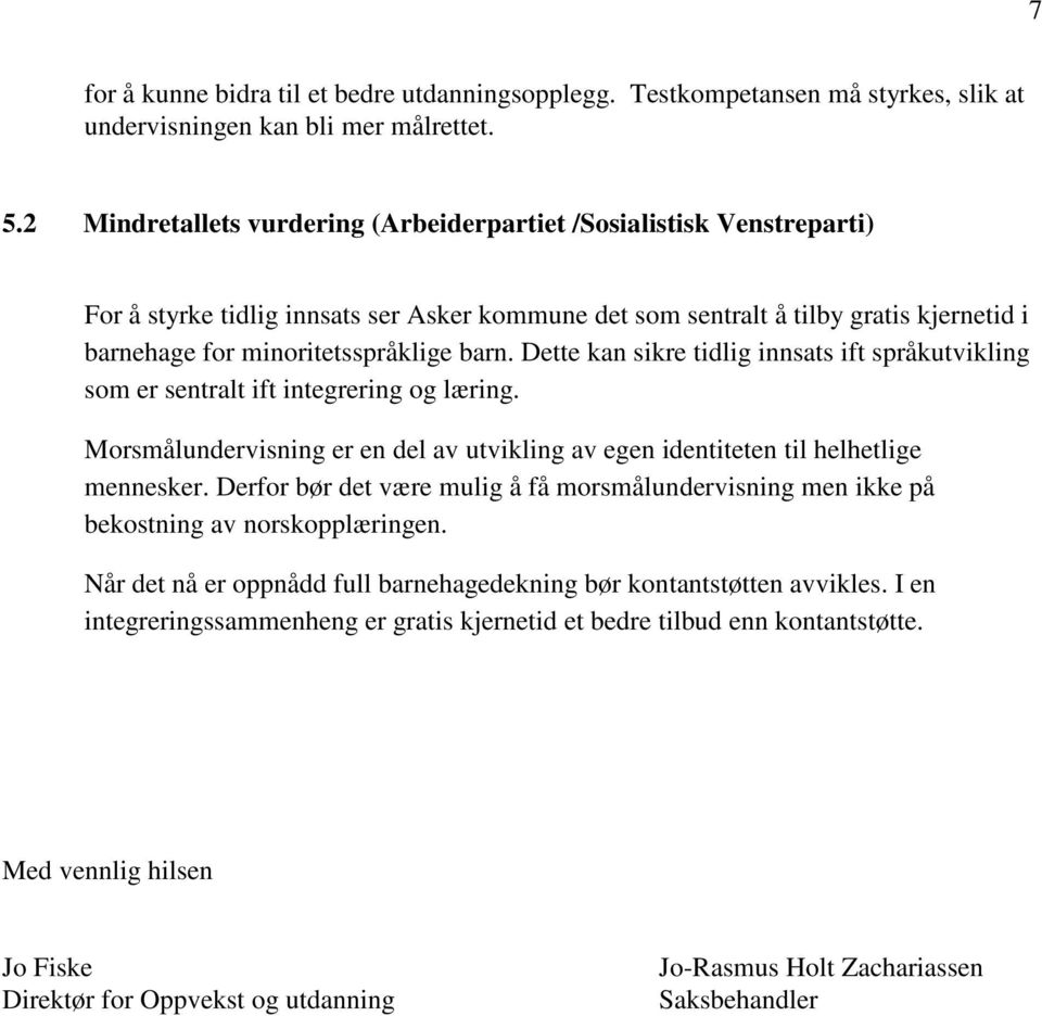 Dette kan sikre tidlig innsats ift språkutvikling som er sentralt ift integrering og læring. Morsmålundervisning er en del av utvikling av egen identiteten til helhetlige mennesker.