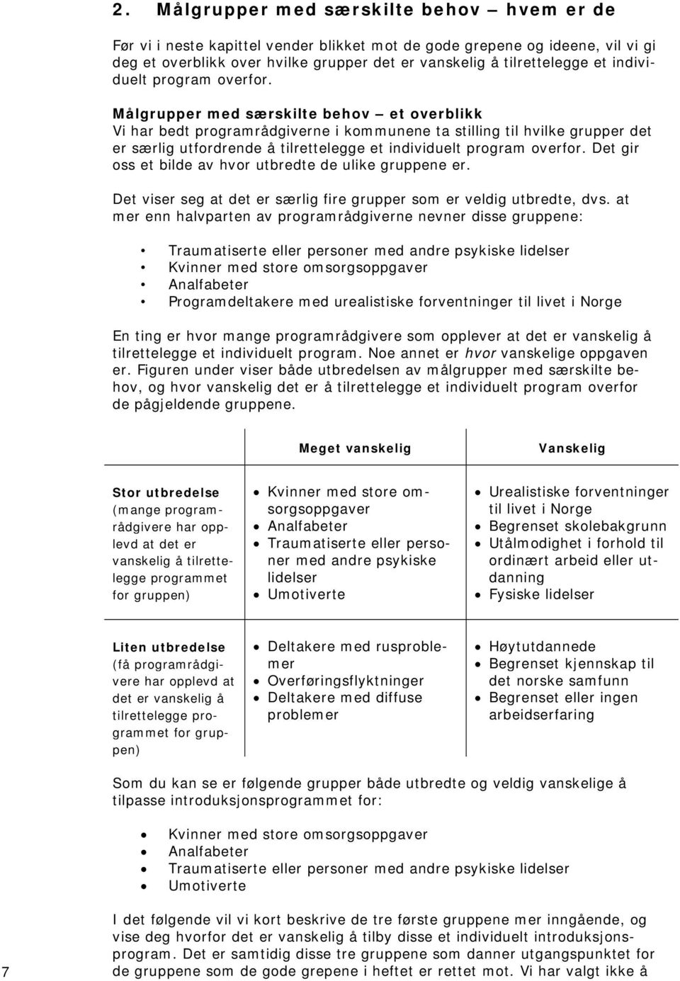 Målgrupper med særskilte behov et overblikk Vi har bedt programrådgiverne i kommunene ta stilling til hvilke grupper det er særlig utfordrende å tilrettelegge et  Det gir oss et bilde av hvor
