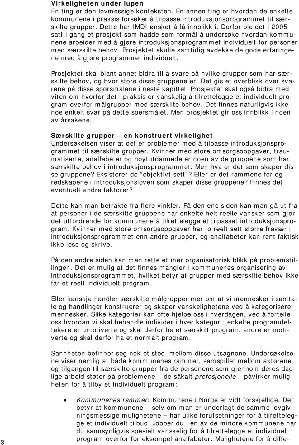 Derfor ble det i 2005 satt i gang et prosjekt som hadde som formål å undersøke hvordan kommunene arbeider med å gjøre introduksjonsprogrammet individuelt for personer med særskilte behov.