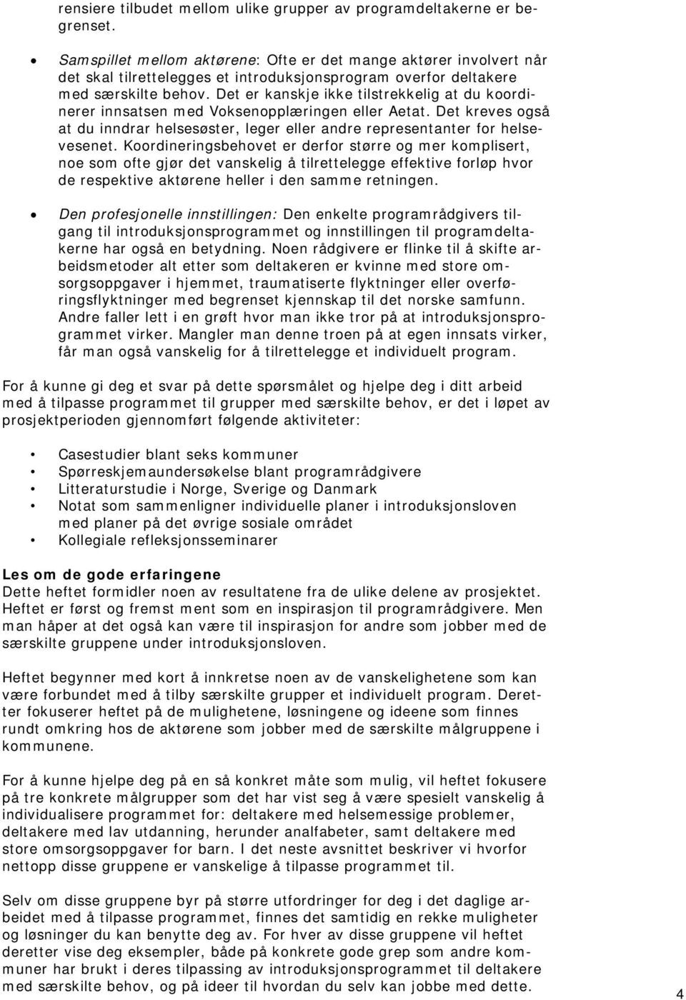 Det er kanskje ikke tilstrekkelig at du koordinerer innsatsen med Voksenopplæringen eller Aetat. Det kreves også at du inndrar helsesøster, leger eller andre representanter for helsevesenet.