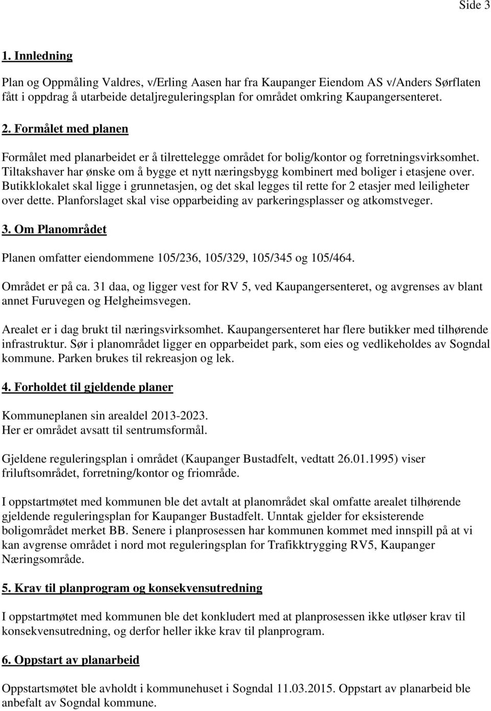 Tiltakshaver har ønske om å bygge et nytt næringsbygg kombinert med boliger i etasjene over.