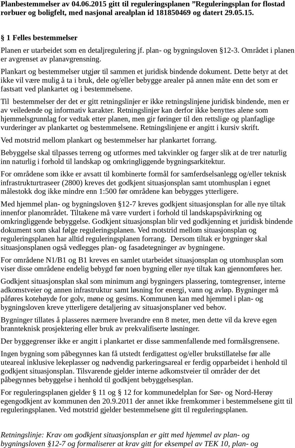 Dette betyr at det ikke vil være mulig å ta i bruk, dele og/eller bebygge arealer på annen måte enn det som er fastsatt ved plankartet og i bestemmelsene.