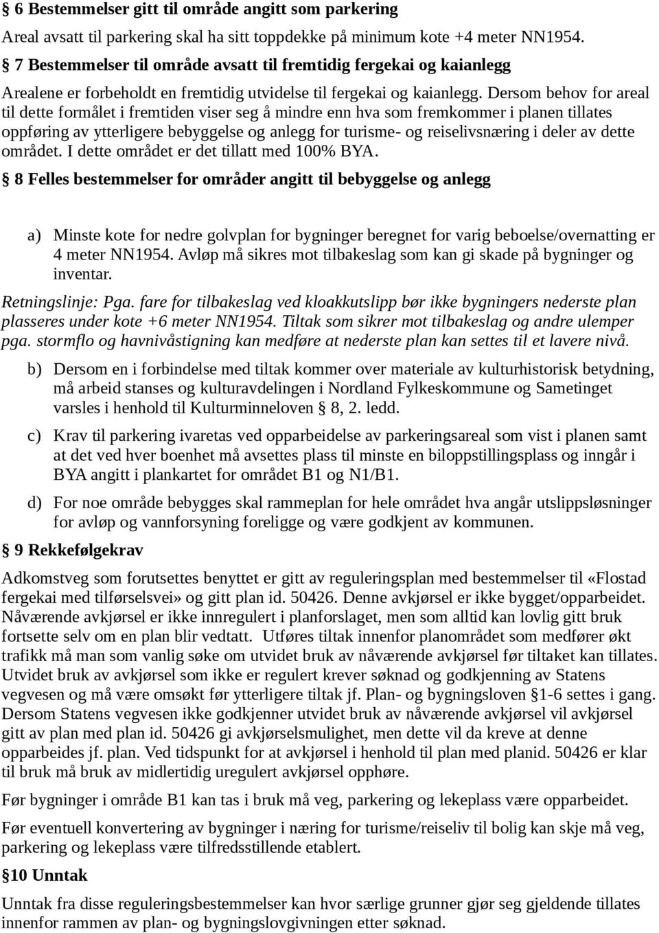 Dersom behov for areal til dette formålet i fremtiden viser seg å mindre enn hva som fremkommer i planen tillates oppføring av ytterligere bebyggelse og anlegg for turisme- og reiselivsnæring i deler