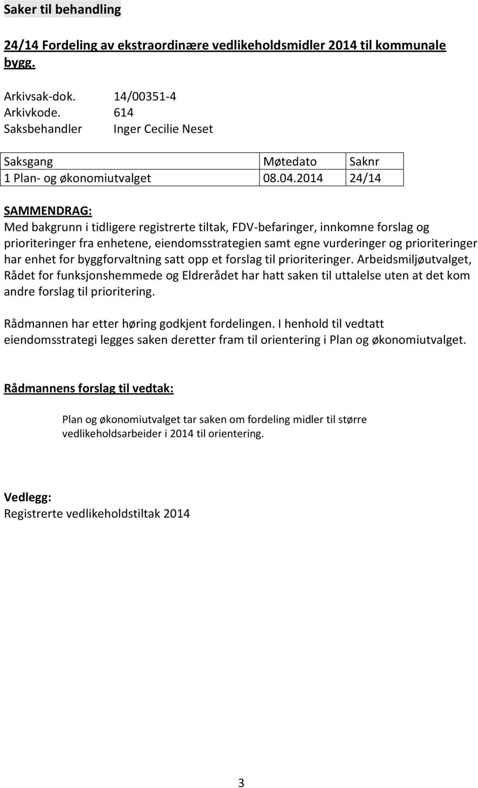 2014 24/14 SAMMENDRAG: Med bakgrunn i tidligere registrerte tiltak, FDV-befaringer, innkomne forslag og prioriteringer fra enhetene, eiendomsstrategien samt egne vurderinger og prioriteringer har