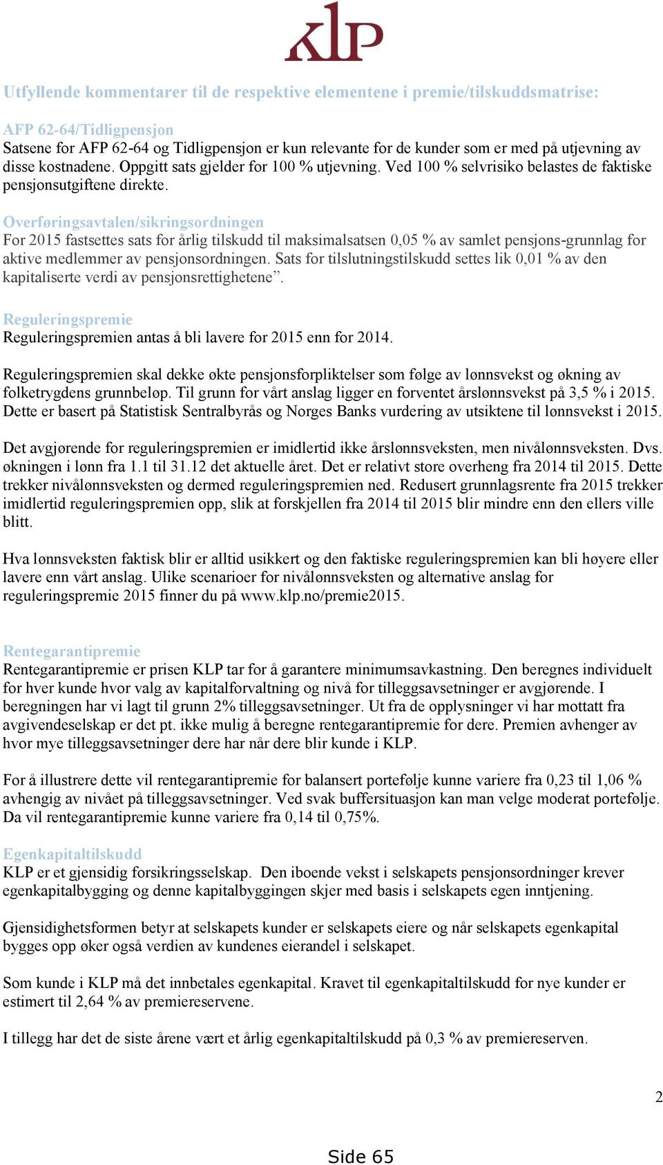 Overføringsavtalen/sikringsordningen For 2015 fastsettes sats for årlig tilskudd til maksimalsatsen 0,05 % av samlet pensjons-grunnlag for aktive medlemmer av pensjonsordningen.