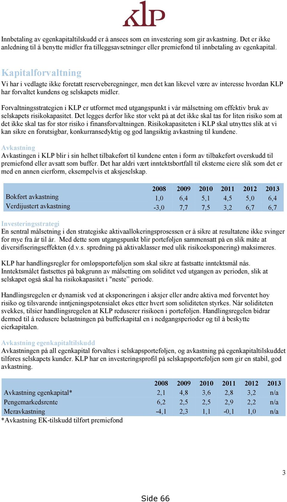 Kapitalforvaltning Vi har i vedlagte ikke foretatt reserveberegninger, men det kan likevel være av interesse hvordan KLP har forvaltet kundens og selskapets midler.