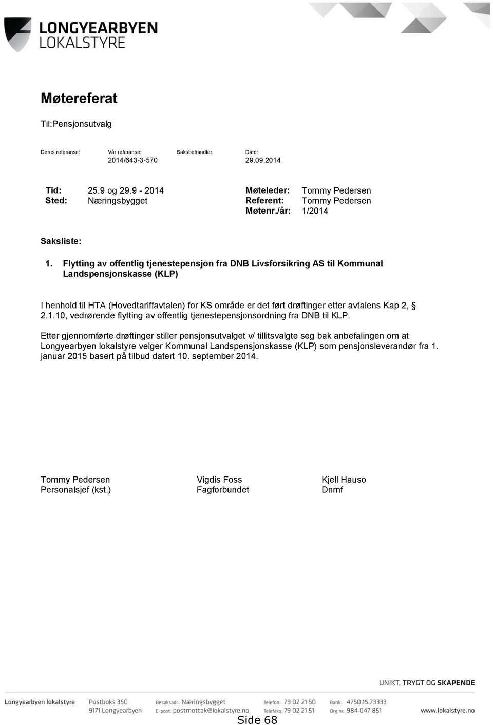 Flytting av offentlig tjenestepensjon fra DNB Livsforsikring AS til Kommunal Landspensjonskasse (KLP) I henhold til HTA (Hovedtariffavtalen) for KS område er det ført drøftinger etter avtalens Kap 2,