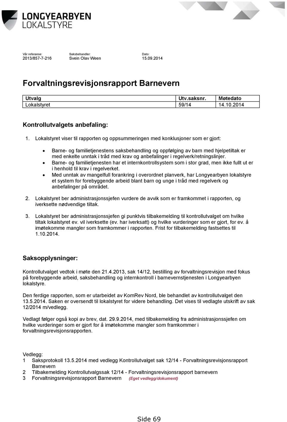 Lokalstyret viser til rapporten og oppsummeringen med konklusjoner som er gjort: Barne- og familietjenestens saksbehandling og oppfølging av barn med hjelpetiltak er med enkelte unntak i tråd med