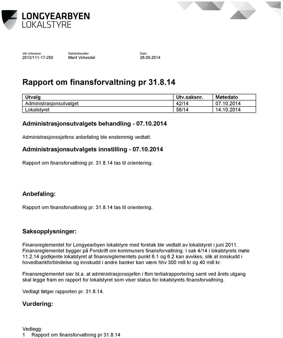 31.8.14 tas til orientering. Anbefaling: Rapport om finansforvaltning pr. 31.8.14 tas til orientering. Saksopplysninger: Finansreglementet for Longyearbyen lokalstyre med foretak ble vedtatt av lokalstyret i juni 2011.