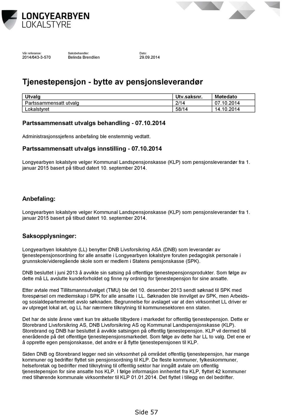 januar 2015 basert på tilbud datert 10. september 2014. Anbefaling: Longyearbyen lokalstyre velger Kommunal Landspensjonskasse (KLP) som pensjonsleverandør fra 1.
