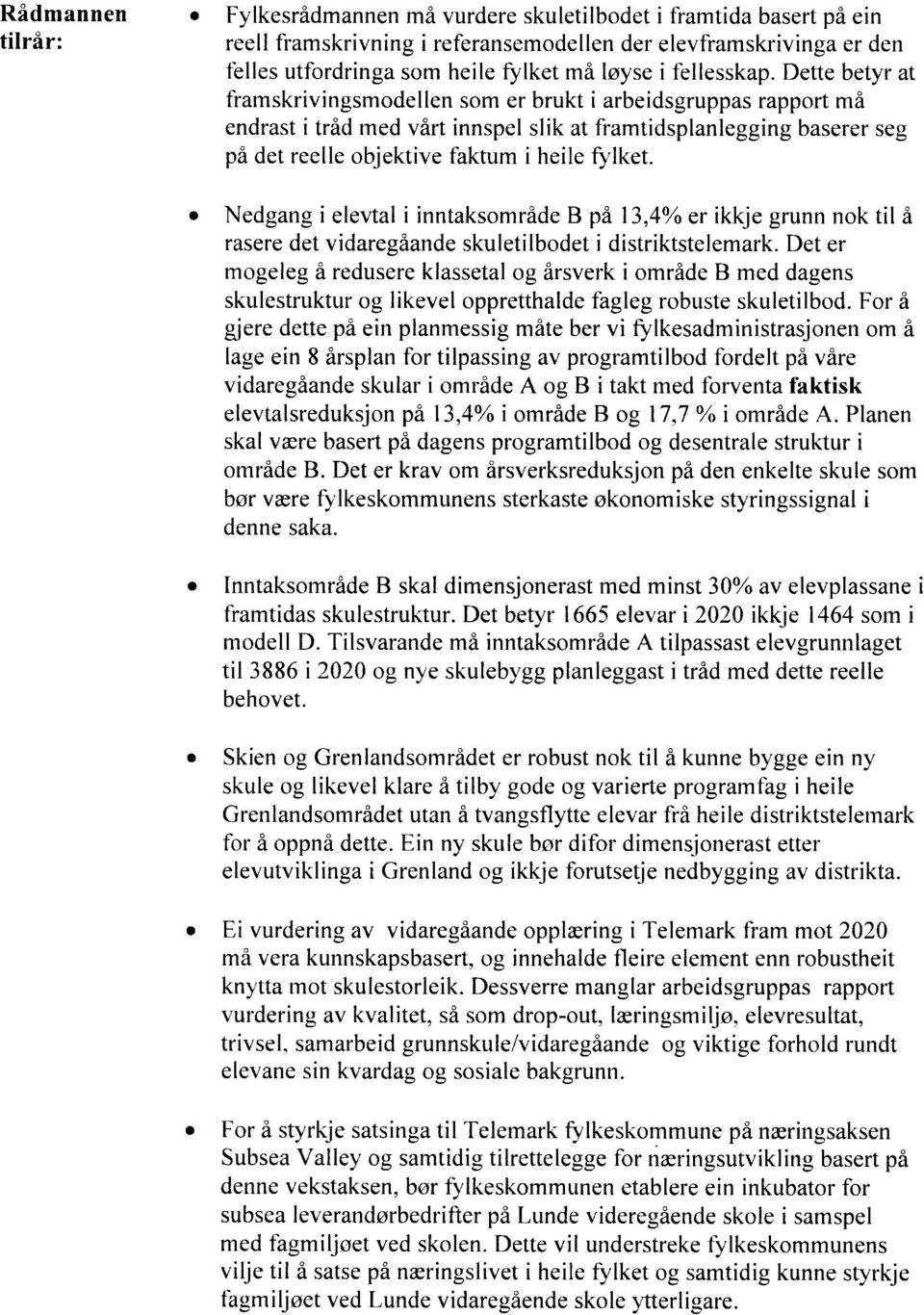 Dette betyr at framskrivingsmodellen som er brukt i arbeidsgruppas rapport må endrast i tråd med vårt innspel slik at framtidsplanlegging baserer seg på det reelle objektive faktum i heile fylket.