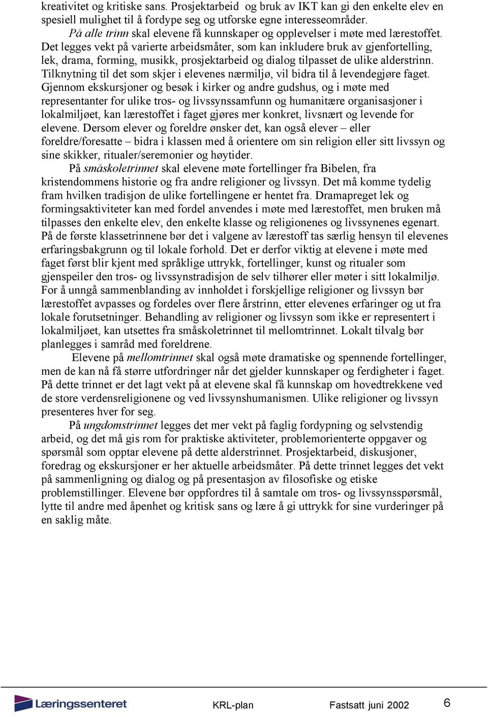 Det legges vekt på varierte arbeidsmåter, som kan inkludere bruk av gjenfortelling, lek, drama, forming, musikk, prosjektarbeid og dialog tilpasset de ulike alderstrinn.