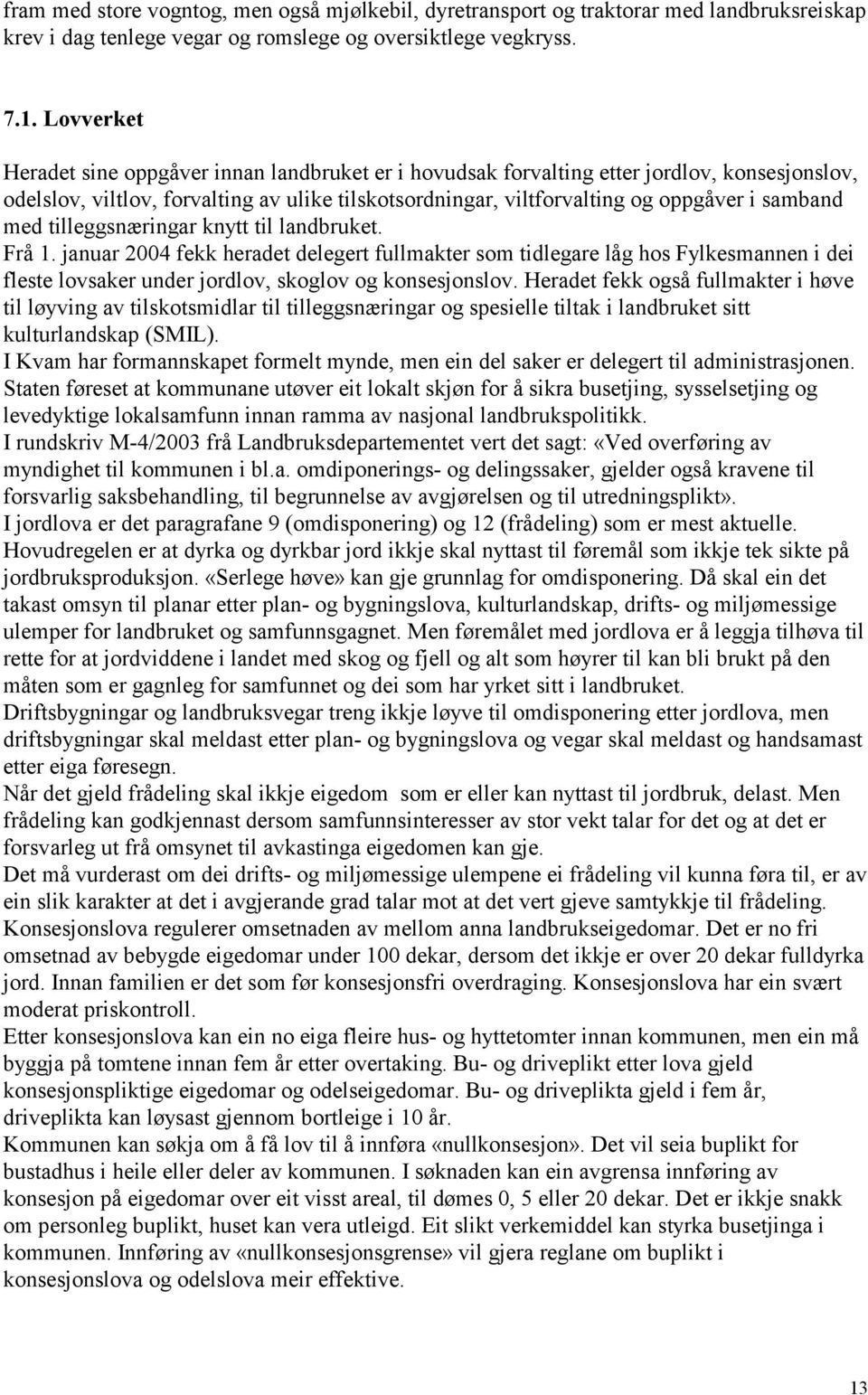 med tilleggsnæringar knytt til landbruket. Frå 1. januar 2004 fekk heradet delegert fullmakter som tidlegare låg hos Fylkesmannen i dei fleste lovsaker under jordlov, skoglov og konsesjonslov.