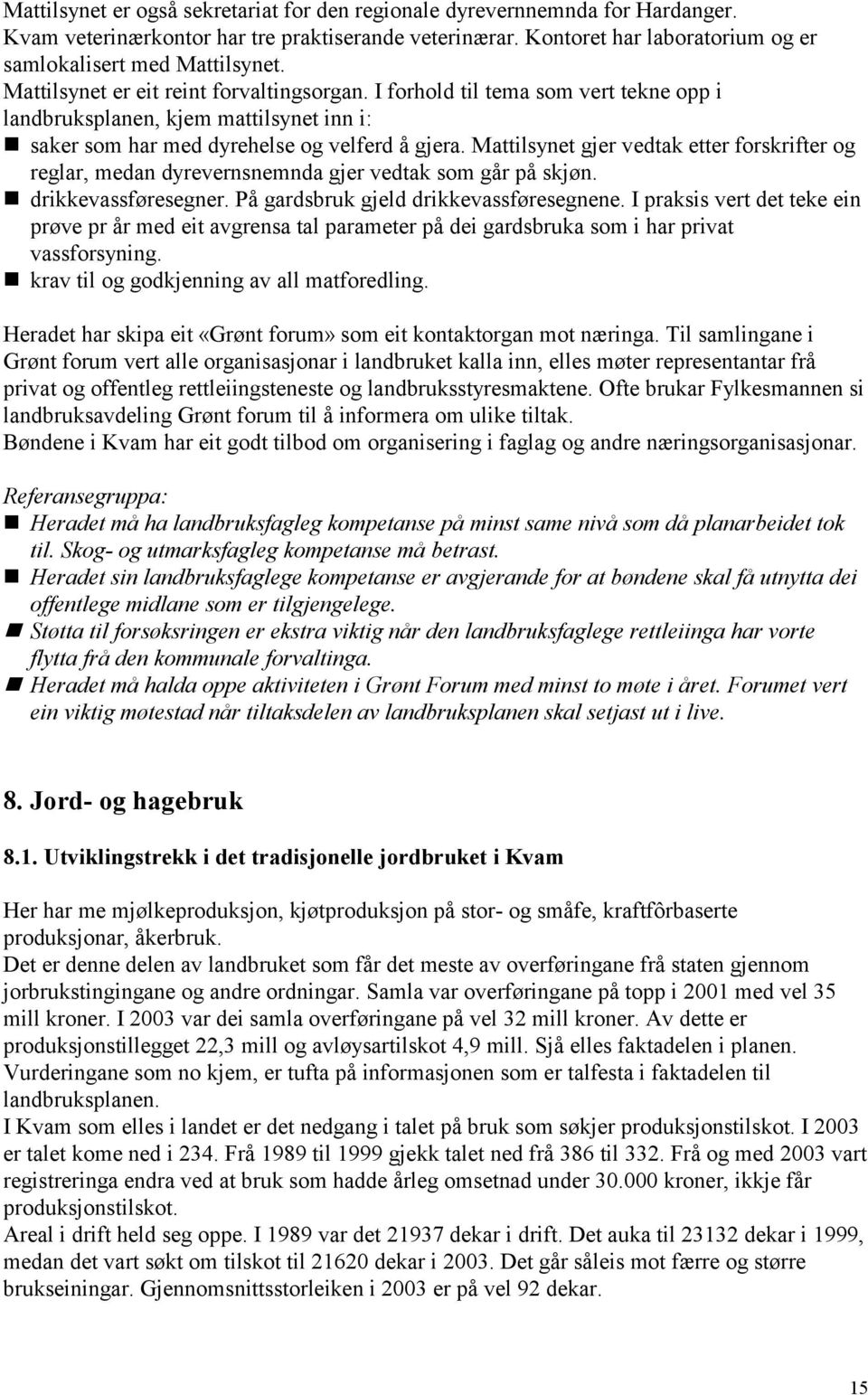 Mattilsynet gjer vedtak etter forskrifter og reglar, medan dyrevernsnemnda gjer vedtak som går på skjøn. drikkevassføresegner. På gardsbruk gjeld drikkevassføresegnene.