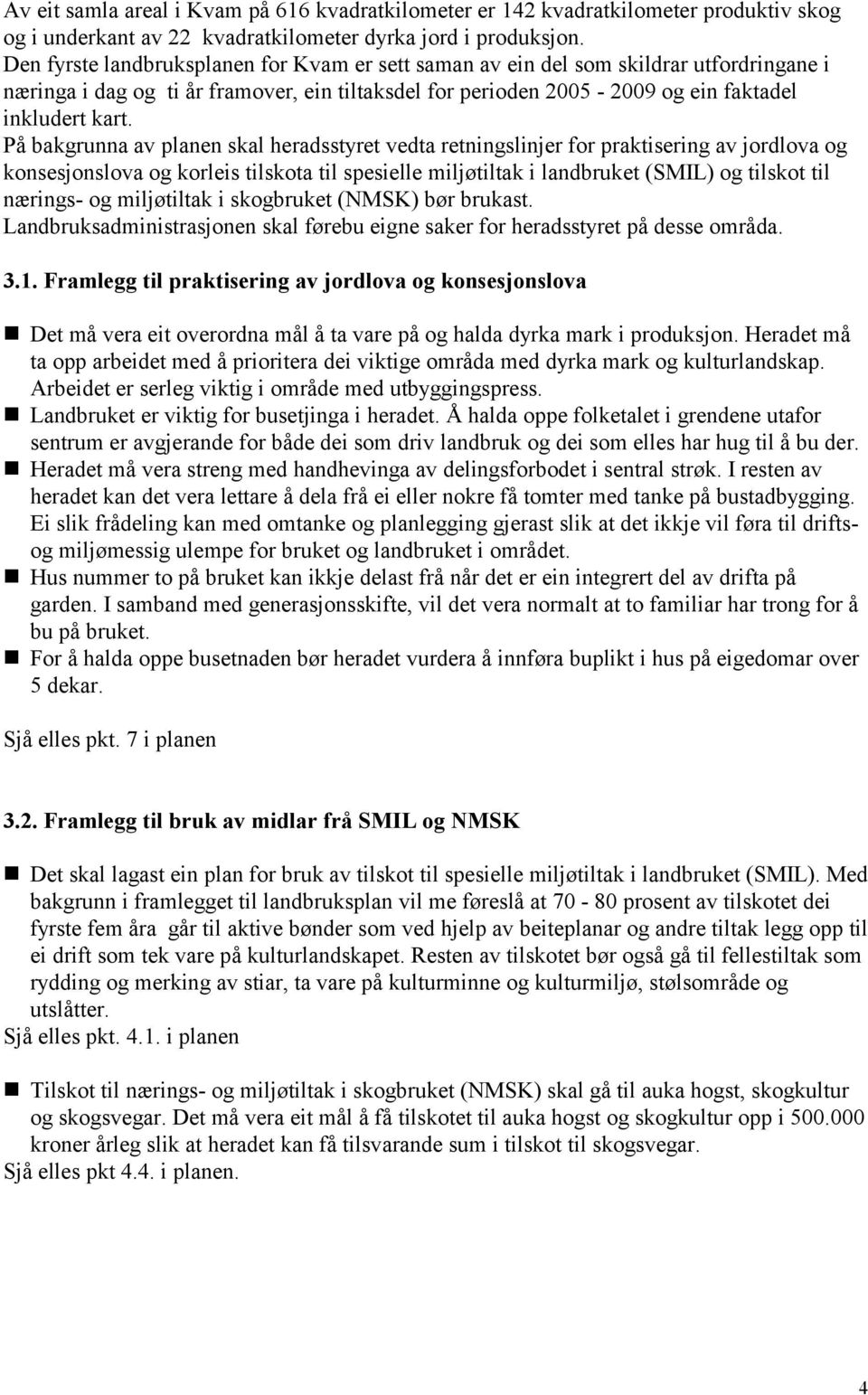 På bakgrunna av planen skal heradsstyret vedta retningslinjer for praktisering av jordlova og konsesjonslova og korleis tilskota til spesielle miljøtiltak i landbruket (SMIL) og tilskot til nærings-