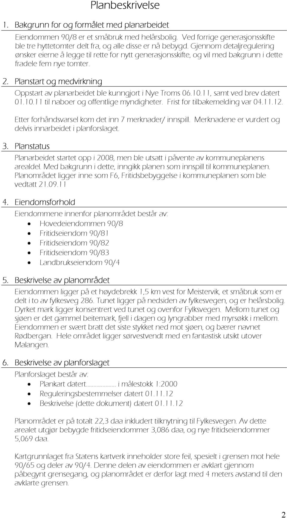 Planstart og medvirkning Oppstart av planarbeidet ble kunngjort i Nye Troms 06.10.11, samt ved brev datert 01.10.11 til naboer og offentlige myndigheter. Frist for tilbakemelding var 04.11.12.