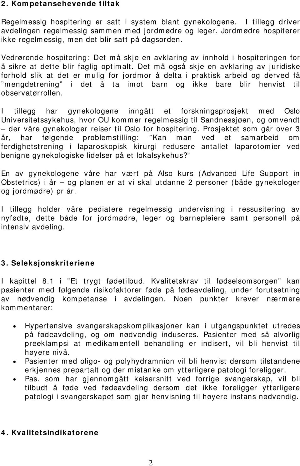 Det må også skje en avklaring av juridiske forhold slik at det er mulig for jordmor å delta i praktisk arbeid og derved få mengdetrening i det å ta imot barn og ikke bare blir henvist til