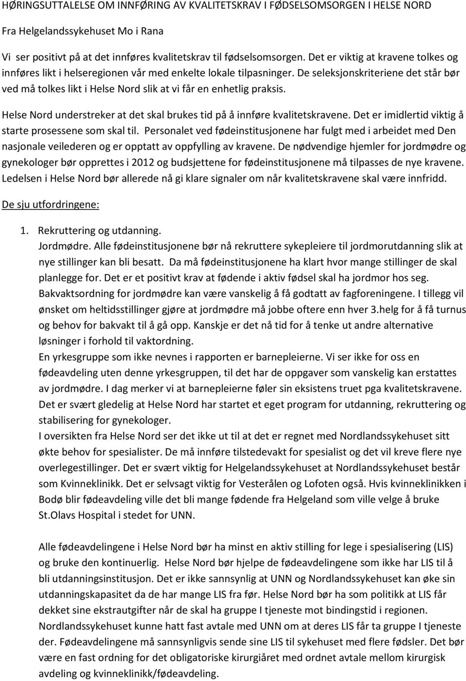 De seleksjonskriteriene det står bør ved må tolkes likt i Helse Nord slik at vi får en enhetlig praksis. Helse Nord understreker at det skal brukes tid på å innføre kvalitetskravene.