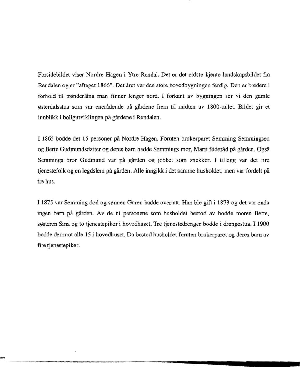 Bildet gir et innblikk i boligutviklingen på gårdene i Rendalen. I 1865 bodde det 15 personer på Nordre Hagen.