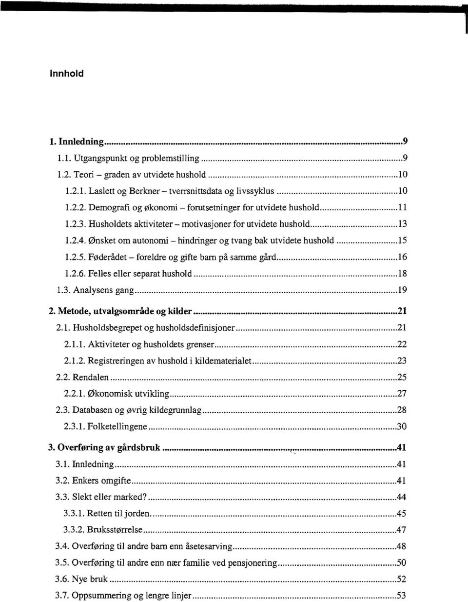 ..16 1.2.6. Felles eller separat hushold... 18 1.3. Analysens gang...19 2. Metode, utvalgsområde og kilder...21 2.1. Husholdsbegrepet og husholdsdefinisjoner...21 2.1.1. Aktiviteter og husholdets grenser.