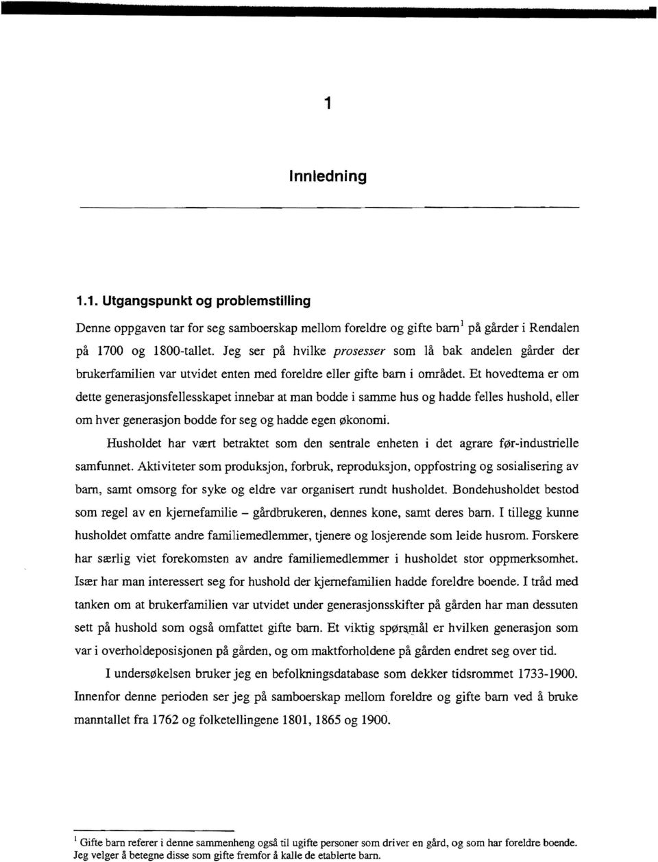 Et hovedtema er om dette generasjonsfellesskapet innebar at man bodde i samme hus og hadde felles hushold, eller om hver generasjon bodde for seg og hadde egen økonomi.