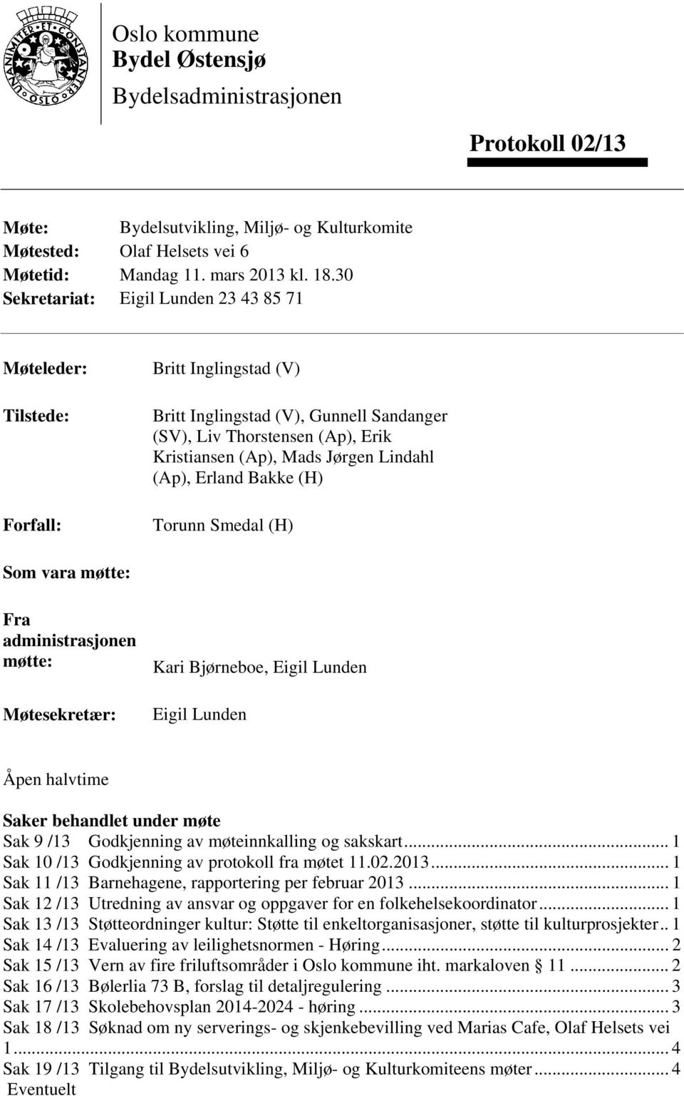 Lindahl (Ap), Erland Bakke (H) Torunn Smedal (H) Som vara møtte: Fra administrasjonen møtte: Møtesekretær: Kari Bjørneboe, Eigil Lunden Eigil Lunden Åpen halvtime Saker behandlet under møte Sak 9 /13