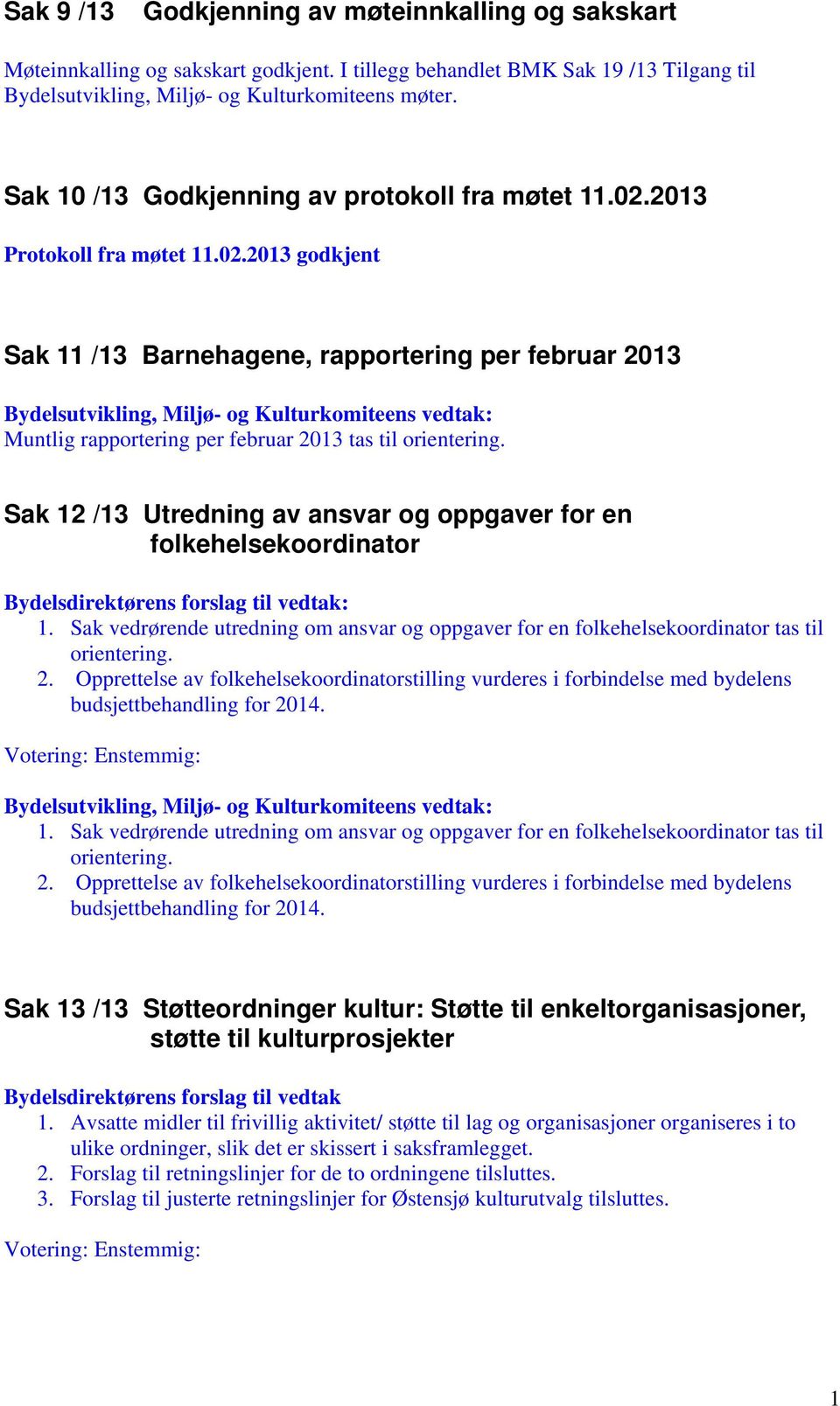 Sak 12 /13 Utredning av ansvar og oppgaver for en folkehelsekoordinator : 1. Sak vedrørende utredning om ansvar og oppgaver for en folkehelsekoordinator tas til orientering. 2.