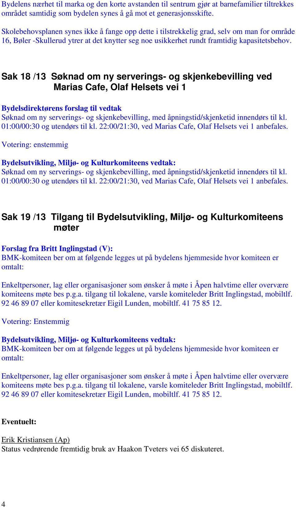 Sak 18 /13 Søknad om ny serverings- og skjenkebevilling ved Marias Cafe, Olaf Helsets vei 1 Søknad om ny serverings- og skjenkebevilling, med åpningstid/skjenketid innendørs til kl.