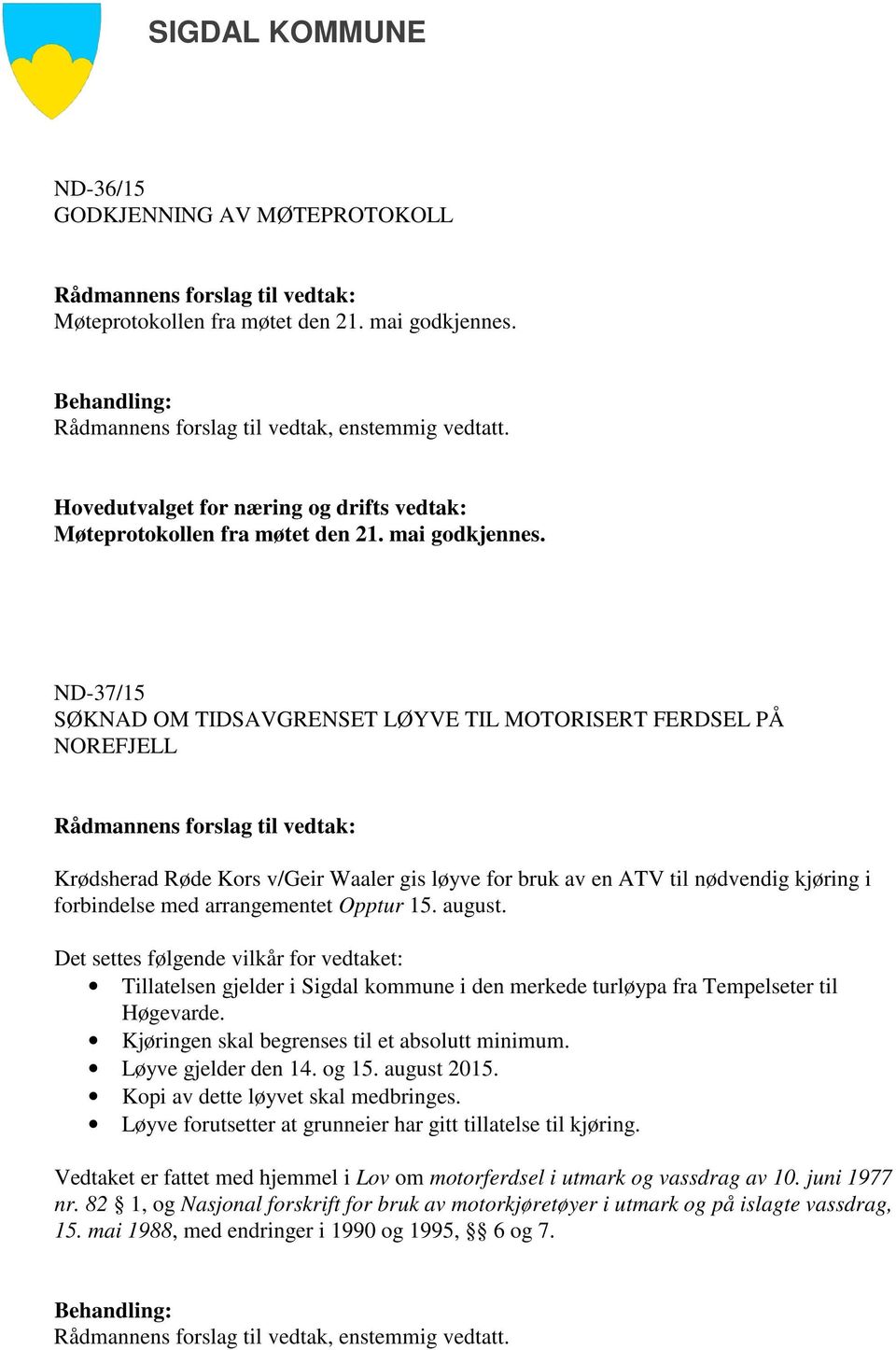 ND-37/15 SØKNAD OM TIDSAVGRENSET LØYVE TIL MOTORISERT FERDSEL PÅ NOREFJELL Krødsherad Røde Kors v/geir Waaler gis løyve for bruk av en ATV til nødvendig kjøring i forbindelse med arrangementet Opptur