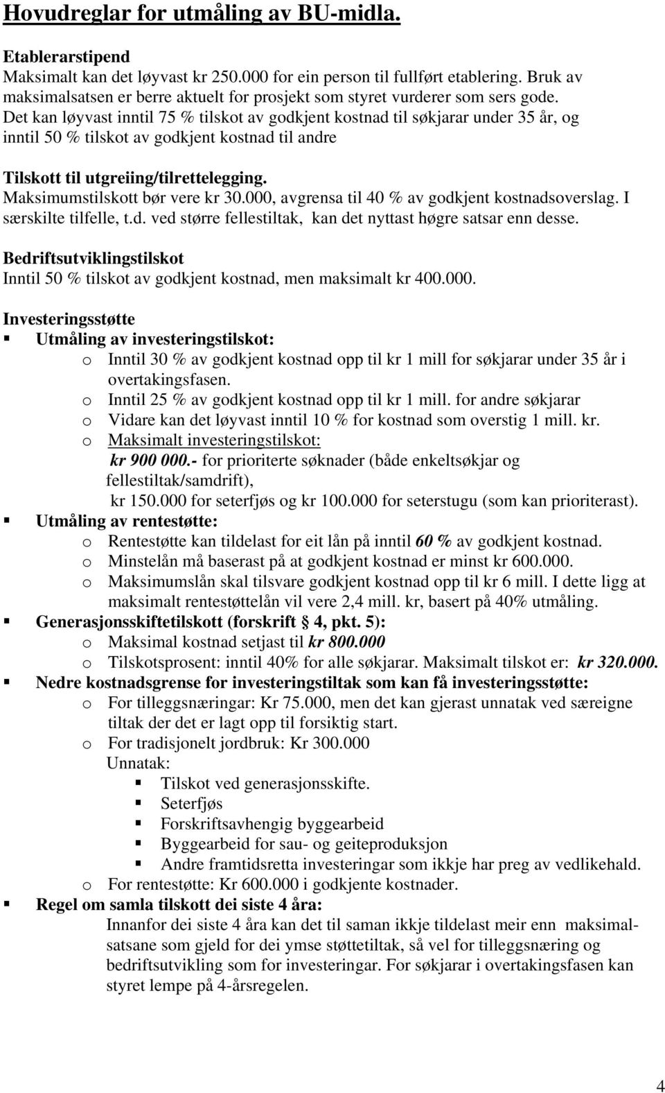 Det kan løyvast inntil 75 % tilskot av godkjent kostnad til søkjarar under 35 år, og inntil 50 % tilskot av godkjent kostnad til andre Tilskott til utgreiing/tilrettelegging.