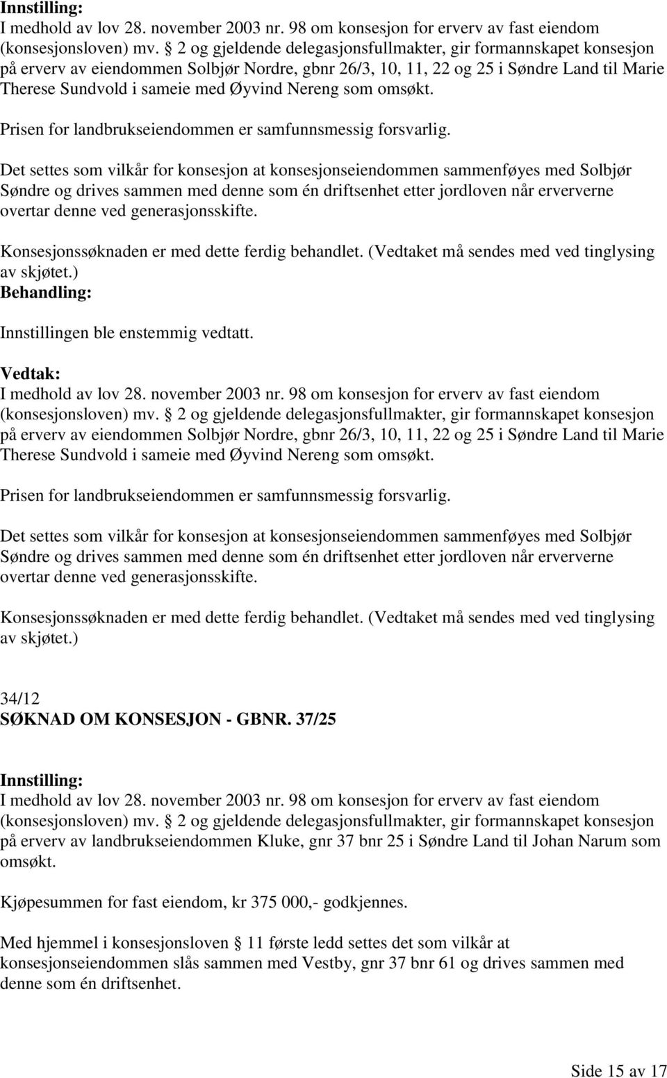 Nereng som omsøkt. Prisen for landbrukseiendommen er samfunnsmessig forsvarlig.