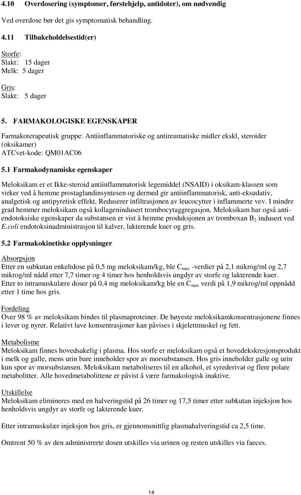 FARMAKOLOGISKE EGENSKAPER Farmakoterapeutisk gruppe: Antiinflammatoriske og antireumatiske midler ekskl, steroider (oksikamer) ATCvet-kode: QM01AC06 5.