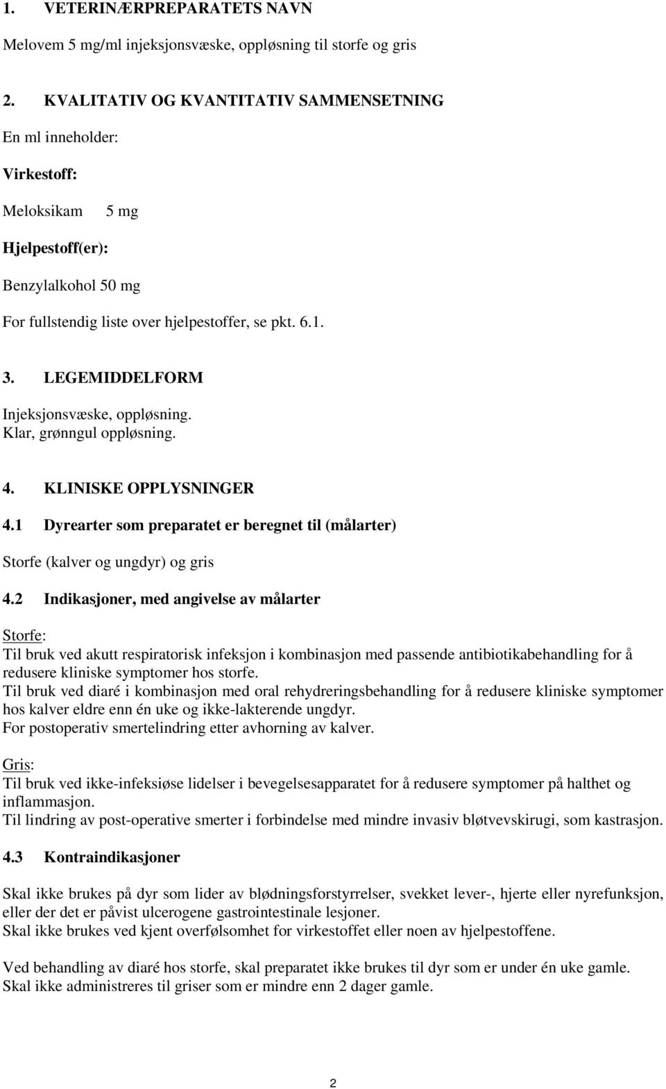 LEGEMIDDELFORM Injeksjonsvæske, oppløsning. Klar, grønngul oppløsning. 4. KLINISKE OPPLYSNINGER 4.1 Dyrearter som preparatet er beregnet til (målarter) Storfe (kalver og ungdyr) og gris 4.